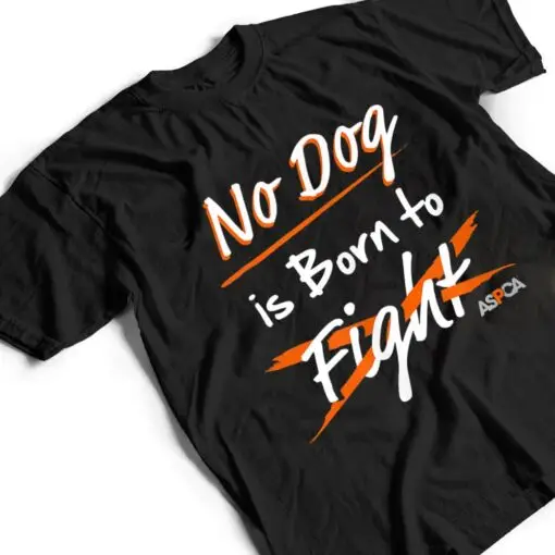 ASPCA No Dog is Born to Fight Dogfighting T Shirt