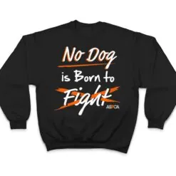 ASPCA No Dog is Born to Fight Dogfighting T Shirt ASPCA No Dog is Born to Fight Dogfighting T Shirt