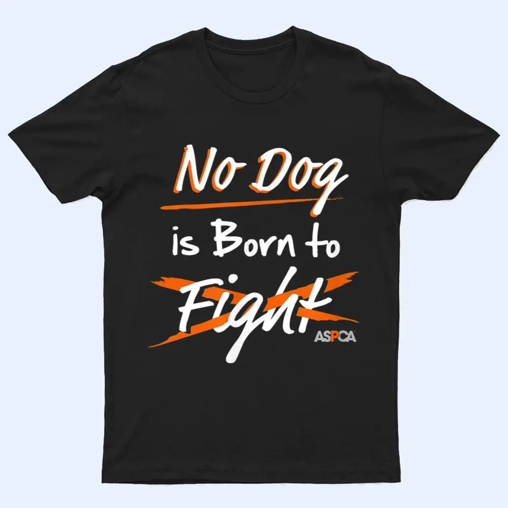 ASPCA No Dog is Born to Fight Dogfighting T Shirt ASPCA No Dog is Born to Fight Dogfighting T Shirt