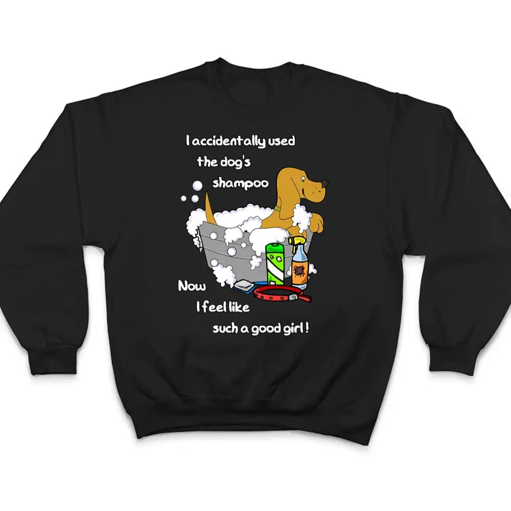 Accidentally-used-dogs-shampoo-now-feel-like-a-good-girl-T-Shirt-4 Accidentally used dog's shampoo - now feel like a good girl T Shirt