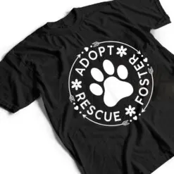 Adopt Rescue Foster Dog Lover Pet Adoption Foster to Adopt T Shirt Adopt Rescue Foster Dog Lover Pet Adoption Foster to Adopt T Shirt