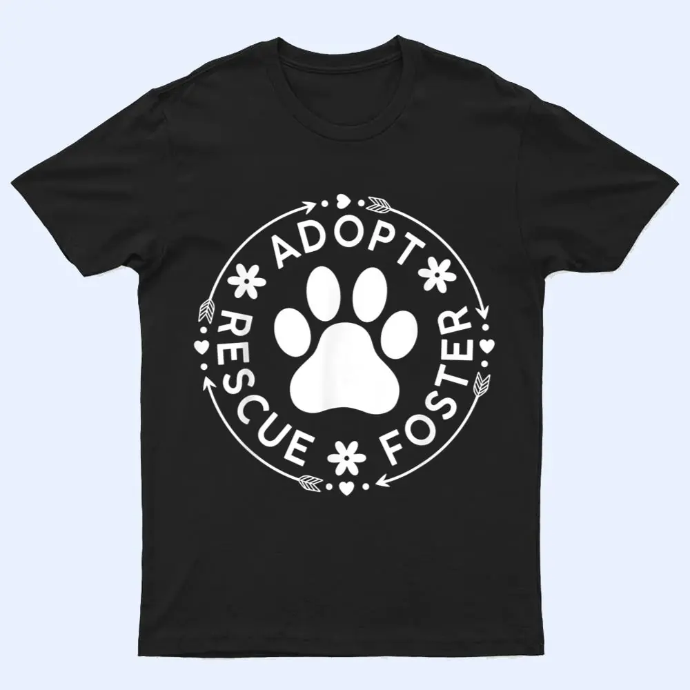 Adopt Rescue Foster Dog Lover Pet Adoption Foster to Adopt T Shirt Adopt Rescue Foster Dog Lover Pet Adoption Foster to Adopt T Shirt