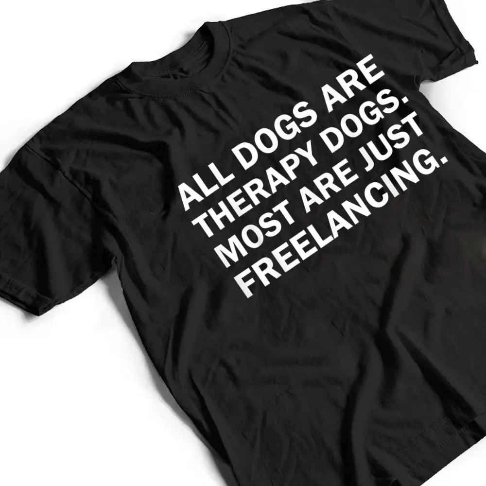 All-Dogs-Are-Therapy-Dogs-Most-Are-Just-Freelancing-T-Shirt-2 All Dogs Are Therapy Dogs Most Are Just Freelancing T Shirt