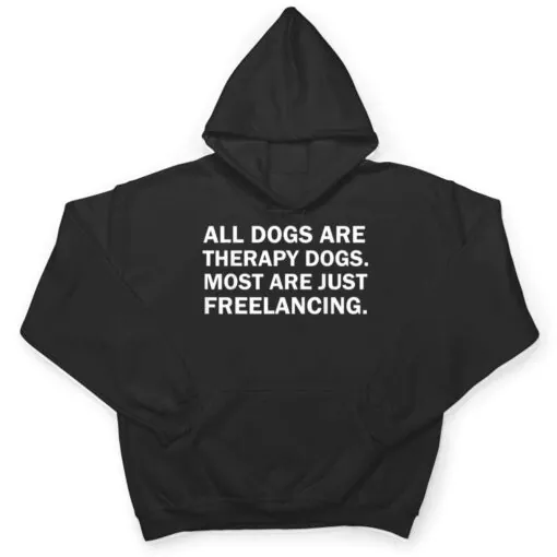 All Dogs Are Therapy Dogs Most Are Just Freelancing T Shirt