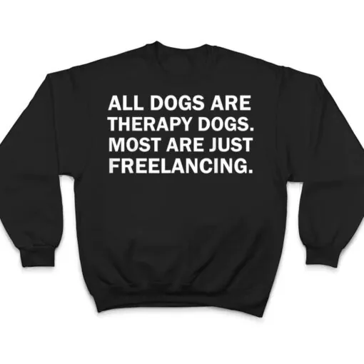 All Dogs Are Therapy Dogs Most Are Just Freelancing T Shirt