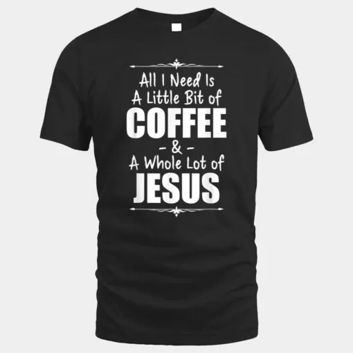 All I Need Is A Little Bit Of Coffee And Lots Jesus