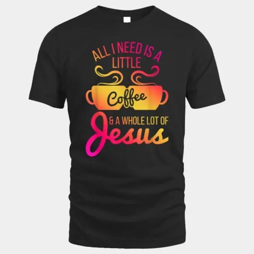 All I Need Is A Little Coffee And A Whole Lot Of Jesus