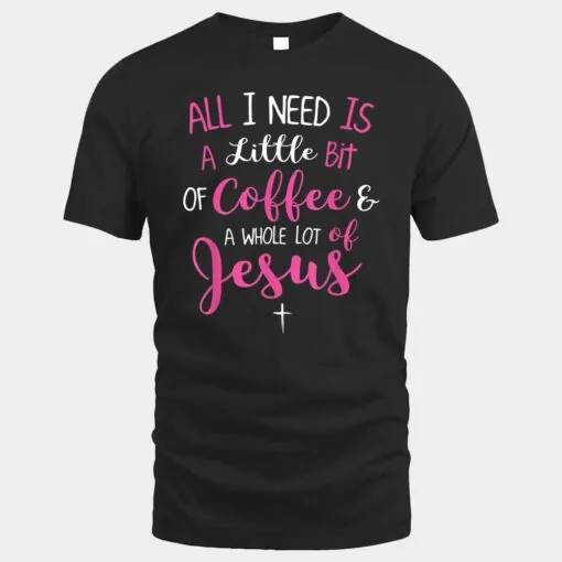 All I Need Is Coffee And A Whole Lot Of Jesus