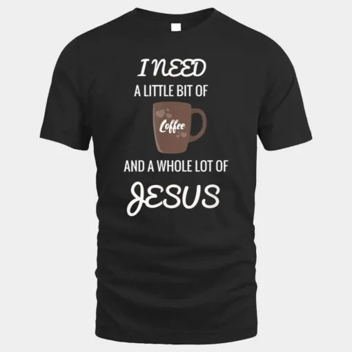 All I Need Is Coffee And A Whole Lot Of Jesus_1