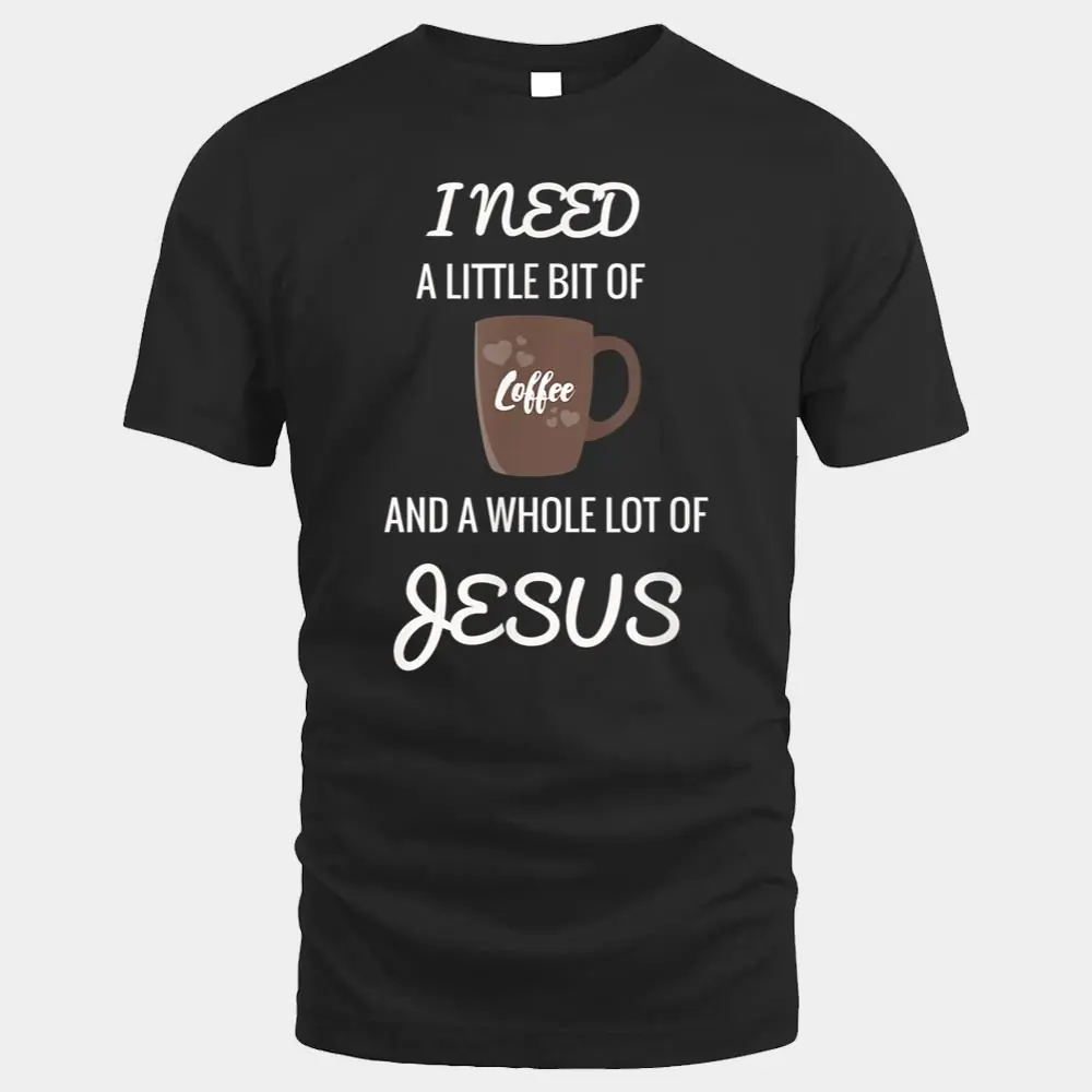 All I Need Is Coffee And A Whole Lot Of Jesus_1 All I Need Is Coffee And A Whole Lot Of Jesus_1