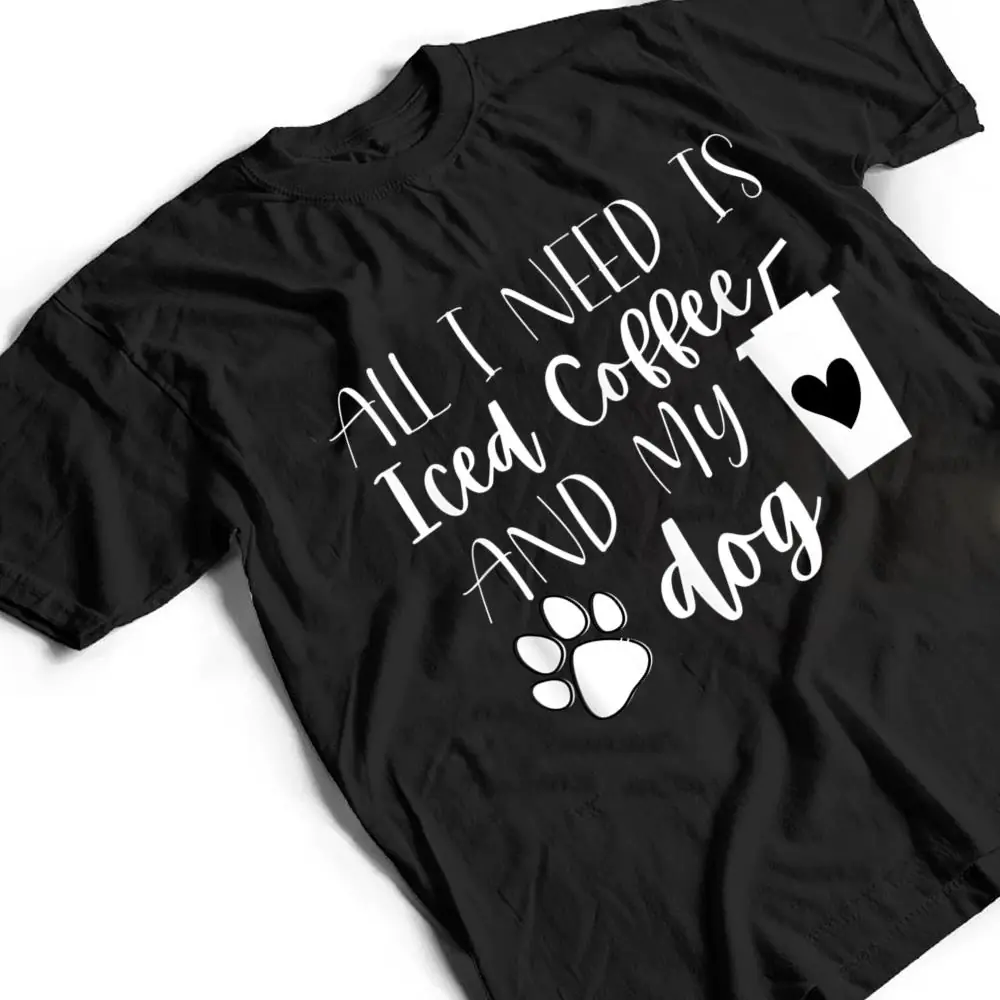 All-I-Need-Is-Iced-Coffee-And-My-Dog-T-Shirt-2 All I Need Is Iced Coffee And My Dog T Shirt
