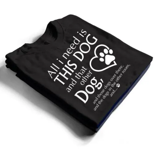 All I Need is This Dog and That Other Dog Paws Graphic T Shirt