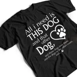 All I Need is This Dog and That Other Dog Paws Graphic T Shirt All I Need is This Dog and That Other Dog Paws Graphic T Shirt