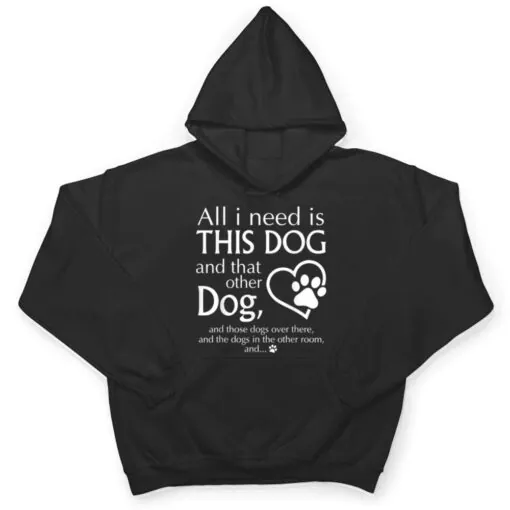 All I Need is This Dog and That Other Dog Paws Graphic T Shirt
