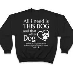 All I Need is This Dog and That Other Dog Paws Graphic T Shirt All I Need is This Dog and That Other Dog Paws Graphic T Shirt
