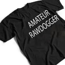 Amateur Rawdogger T Shirt Amateur Rawdogger T Shirt