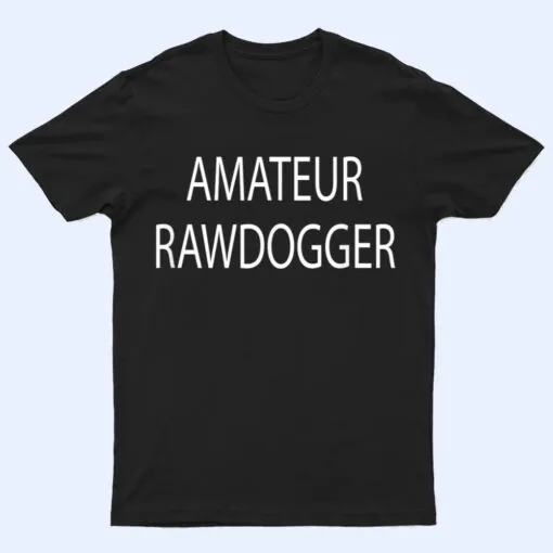 Amateur Rawdogger T Shirt