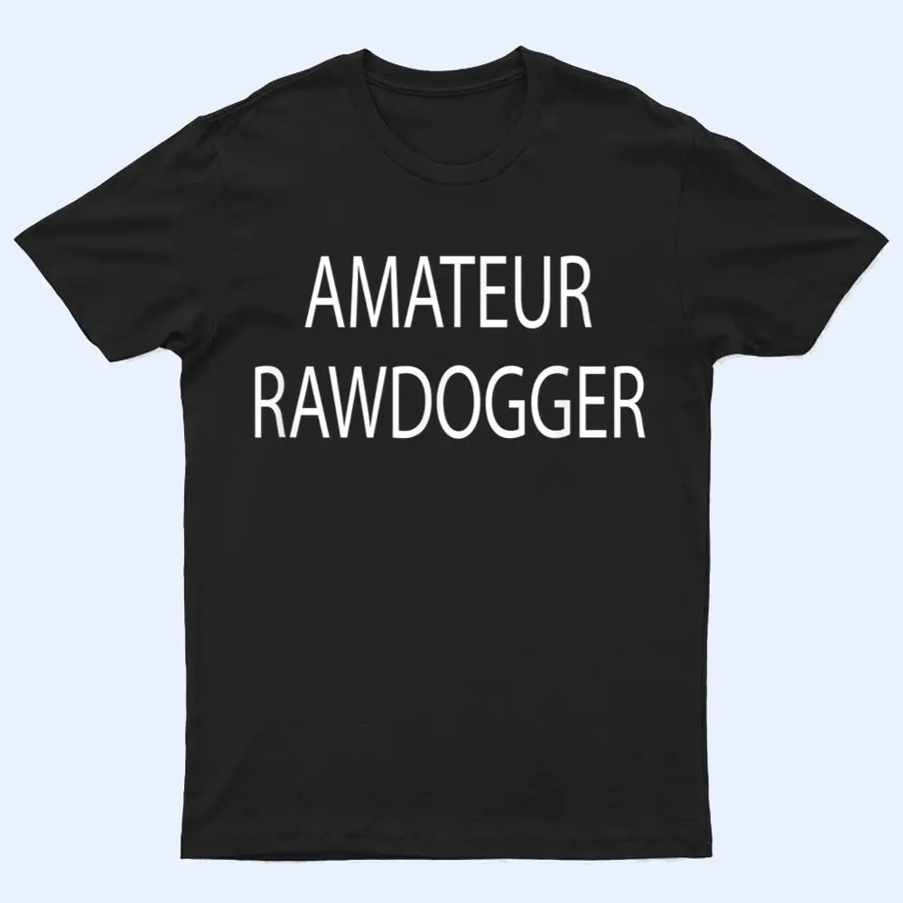 Amateur Rawdogger T Shirt Amateur Rawdogger T Shirt