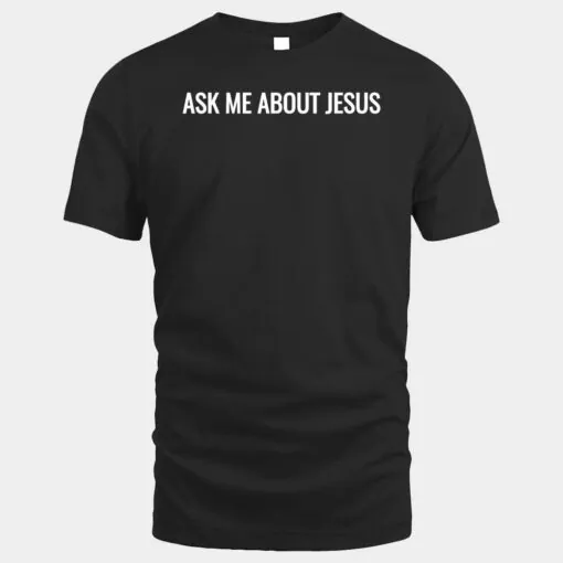 Ask Me About Jesus Faith Christian Evangelism T-Shirts