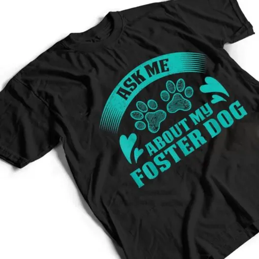 Ask Me About My Foster Dog Design For Animal Abuse Awareness T Shirt