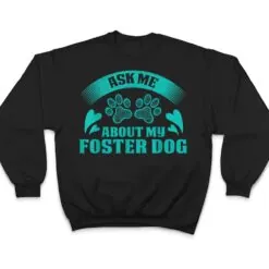 Ask Me About My Foster Dog Design For Animal Abuse Awareness T Shirt Ask Me About My Foster Dog Design For Animal Abuse Awareness T Shirt