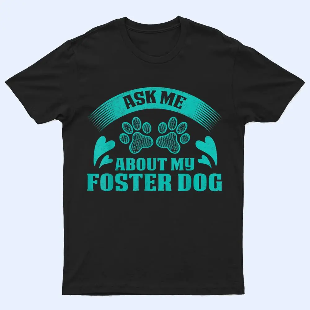 Ask Me About My Foster Dog Design For Animal Abuse Awareness T Shirt Ask Me About My Foster Dog Design For Animal Abuse Awareness T Shirt