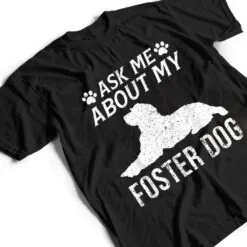 Ask Me About My Foster Dog Funny Dogs Lovers T Shirt Ask Me About My Foster Dog Funny Dogs Lovers T Shirt