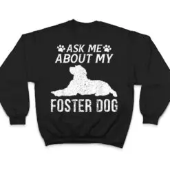 Ask Me About My Foster Dog Funny Dogs Lovers T Shirt Ask Me About My Foster Dog Funny Dogs Lovers T Shirt