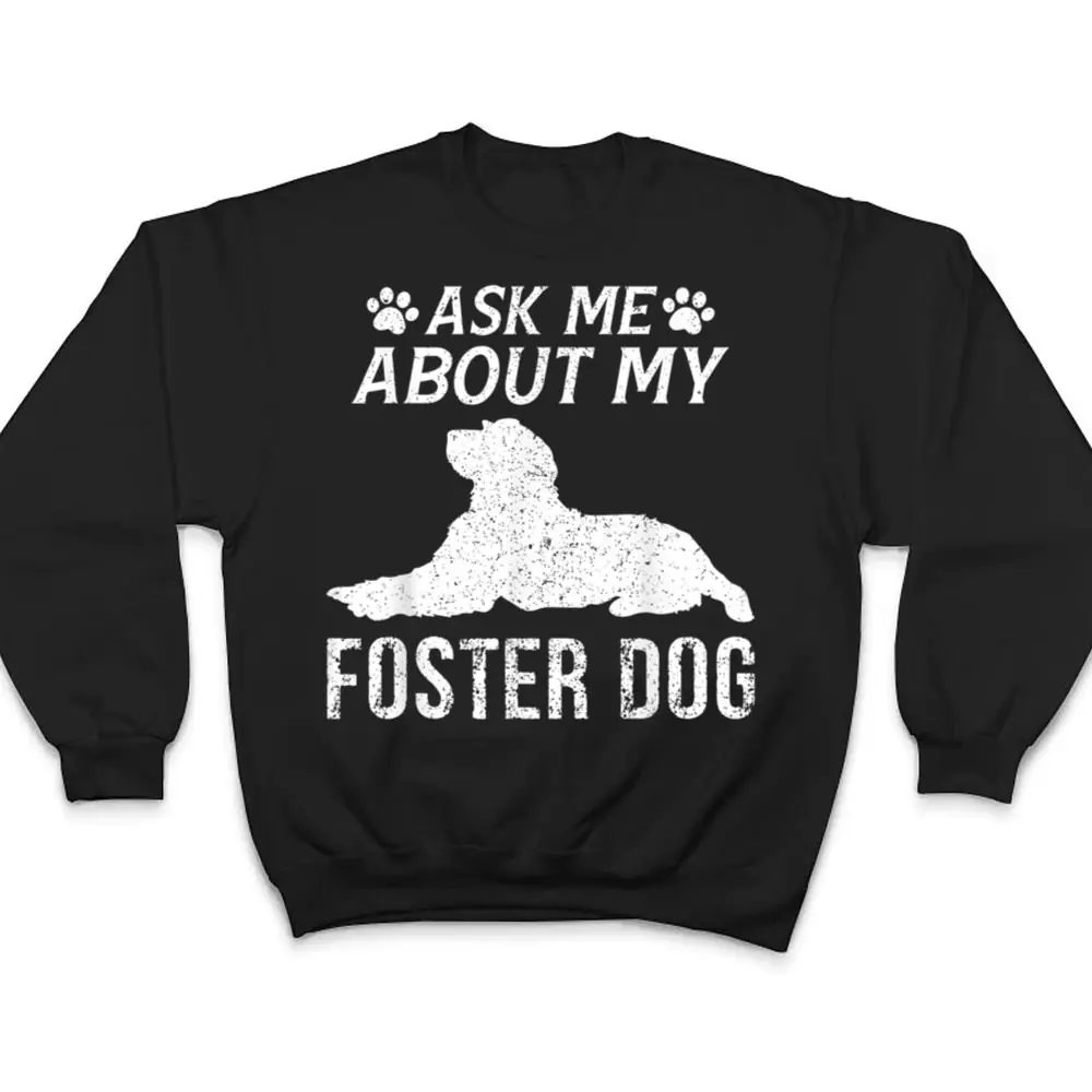 Ask-Me-About-My-Foster-Dog-Funny-Dogs-Lovers-T-Shirt-4 Ask Me About My Foster Dog Funny Dogs Lovers T Shirt
