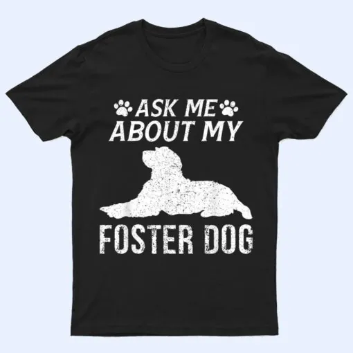 Ask Me About My Foster Dog  Funny Dogs Lovers T Shirt