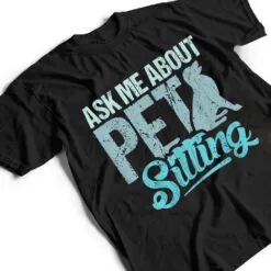 Ask Me About Pet Sitting For Pet Sitter And Dog Sitter T Shirt Ask Me About Pet Sitting For Pet Sitter And Dog Sitter T Shirt