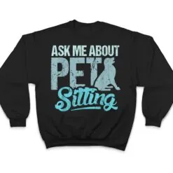 Ask Me About Pet Sitting For Pet Sitter And Dog Sitter T Shirt Ask Me About Pet Sitting For Pet Sitter And Dog Sitter T Shirt