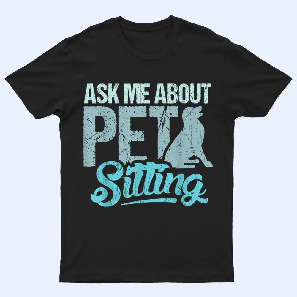 Ask Me About Pet Sitting For Pet Sitter And Dog Sitter T Shirt Ask Me About Pet Sitting For Pet Sitter And Dog Sitter T Shirt