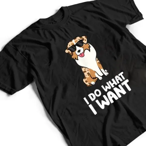 Aussie Dog I Do What I Want Funny Australian Shepherd T Shirt