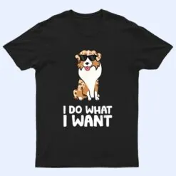 Aussie Dog I Do What I Want Funny Australian Shepherd T Shirt