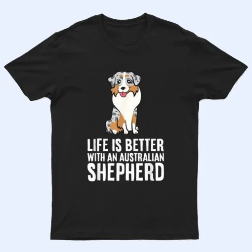 Aussie Dog Owner Life Is Better With An Australian Shepherd T Shirt