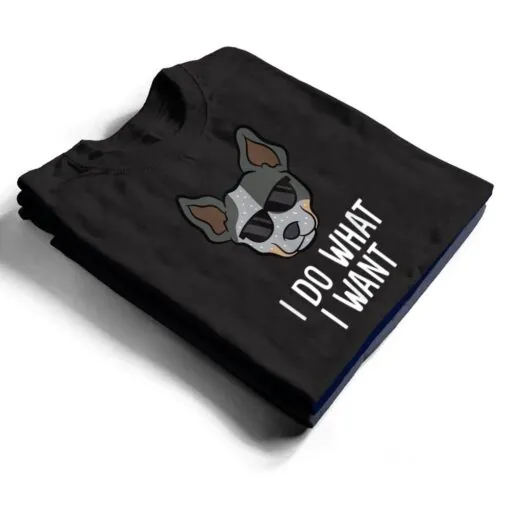 Australian Cattle Dog I Do What I Want Blue Heeler T Shirt