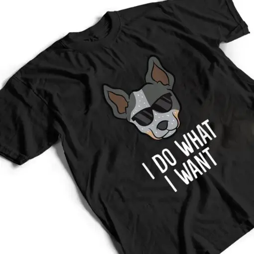 Australian Cattle Dog I Do What I Want Blue Heeler T Shirt