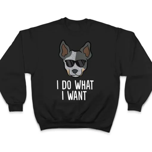 Australian Cattle Dog I Do What I Want Blue Heeler T Shirt