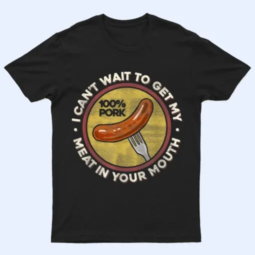 BBQ Meat In Your Mouth- Funny Inappropriate Sausage T Shirt