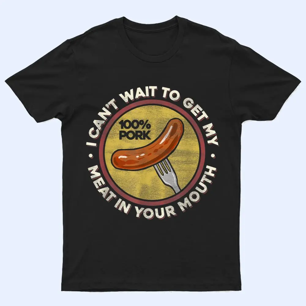 BBQ Meat In Your Mouth- Funny Inappropriate Sausage T Shirt BBQ Meat In Your Mouth- Funny Inappropriate Sausage T Shirt