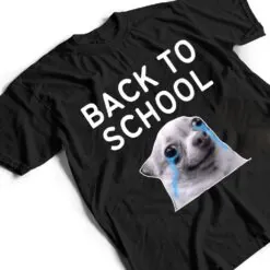 Back To School , Funny Crying Dog Memes T Shirt Back To School , Funny Crying Dog Memes T Shirt