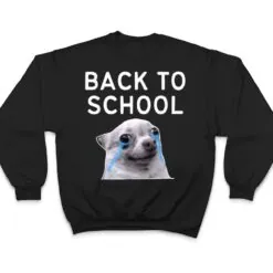 Back To School , Funny Crying Dog Memes T Shirt Back To School , Funny Crying Dog Memes T Shirt