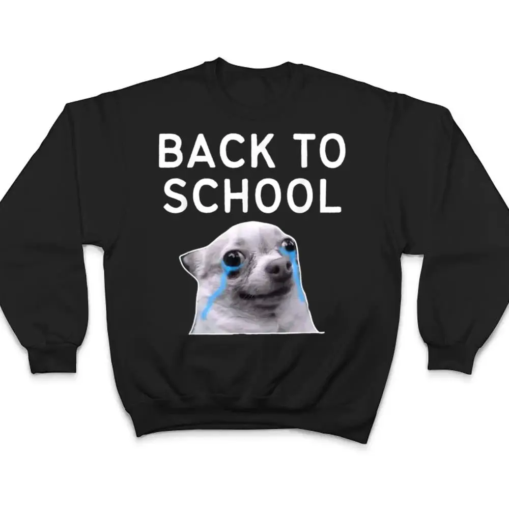 Back-To-School-Funny-Crying-Dog-Memes-T-Shirt-4 Back To School , Funny Crying Dog Memes T Shirt