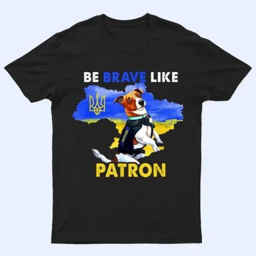 Be brave Like Patron Dog Hero Be Brave Like Ukraine T Shirt