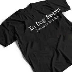 Beer Fans - In Dog Beers I've Only Had One - Funny Drinking T Shirt Beer Fans - In Dog Beers I've Only Had One - Funny Drinking T Shirt
