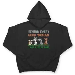 Behind Every Good Woman Are A Lot Of Dogs Funny Dog Lovers T Shirt Behind Every Good Woman Are A Lot Of Dogs Funny Dog Lovers T Shirt