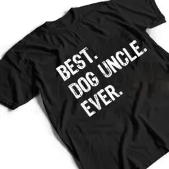 Best Dog Uncle Ever Funny Cool T Shirt Best Dog Uncle Ever Funny Cool T Shirt