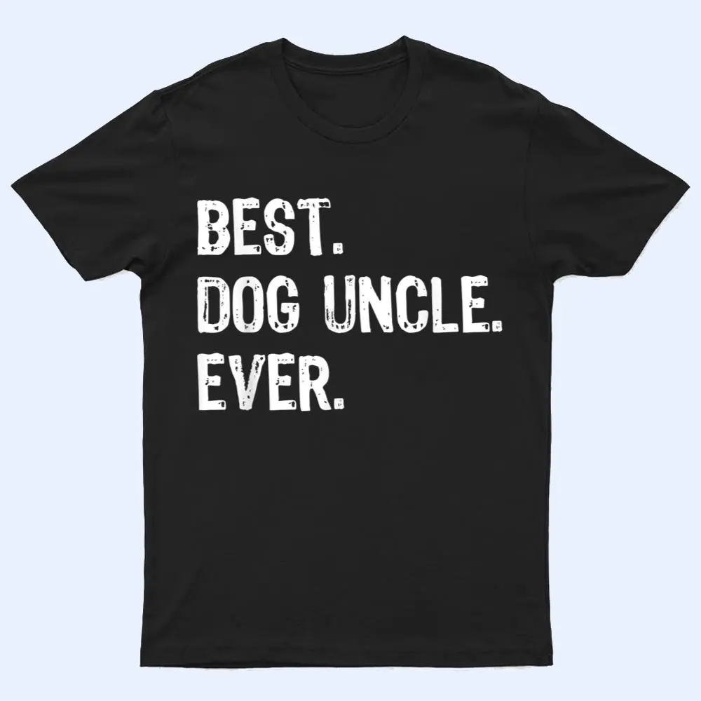 Best Dog Uncle Ever Funny Cool T Shirt Best Dog Uncle Ever Funny Cool T Shirt