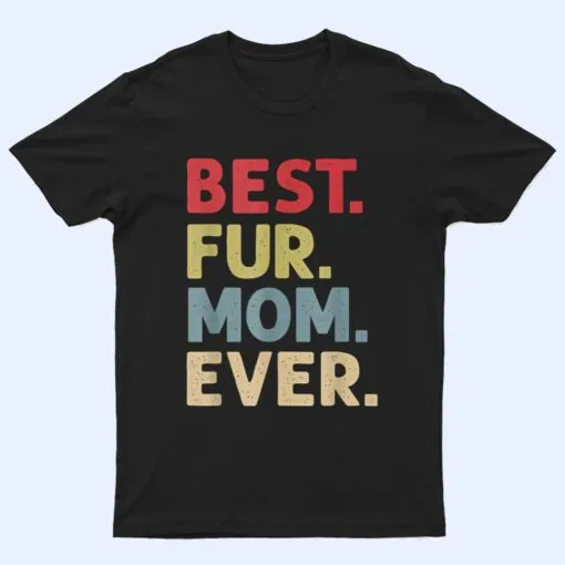 Best Fur Mom Ever Design For Women Cat Mama Or Dog Mother T Shirt